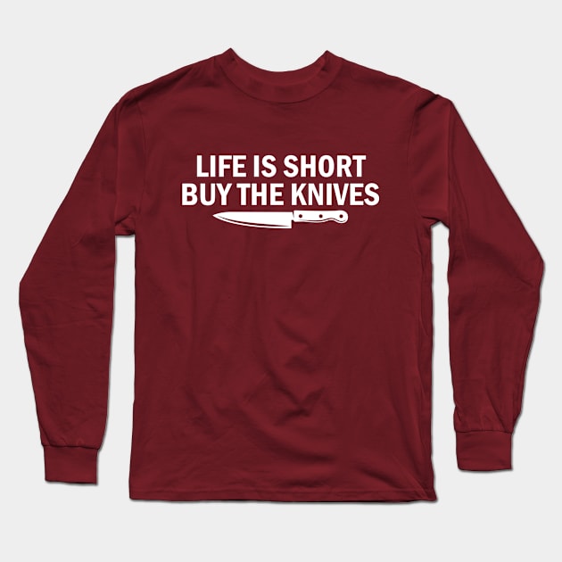 LIFE IS SHORT BUY THE KNIVES Long Sleeve T-Shirt by graphicganga